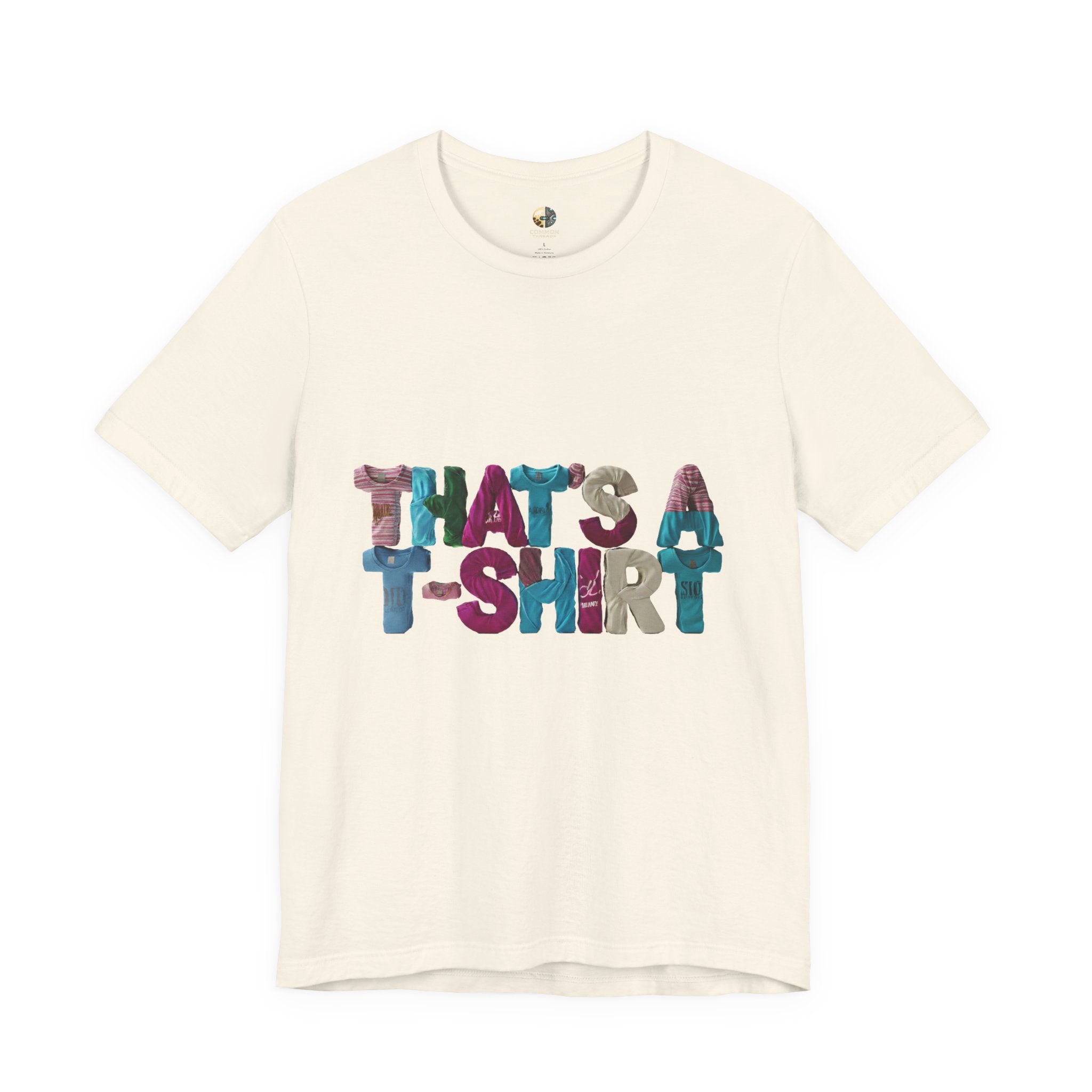 Natural color t-shirt with colorful text “THAT'S A T-SHIRT,” with each letter made from small t-shirts